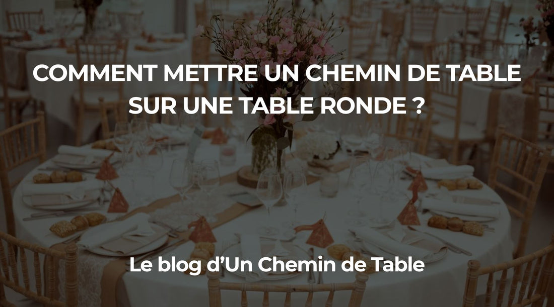 Comment mettre un chemin de table sur une table ronde ? - Le guide Complet